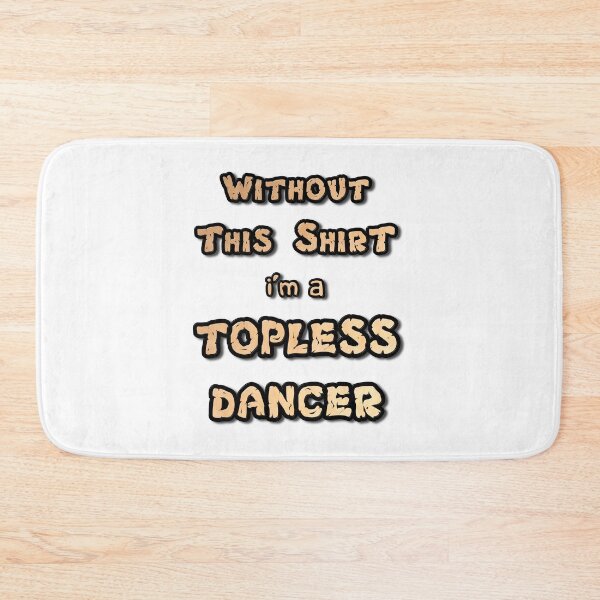 Item preview, Without This Shirt I'm a Topless Dancer designed and sold by MarkUK97.