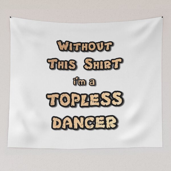 Item preview, Without This Shirt I'm a Topless Dancer designed and sold by MarkUK97.