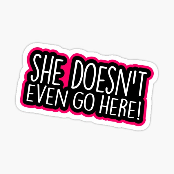 She Doesnt Even Go Here Sticker For Sale By Thesaltyyankee Redbubble 9774