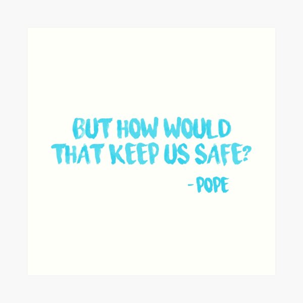 "How Would That Keep Us Safe? Pope Outer Banks Quote" Art Print for