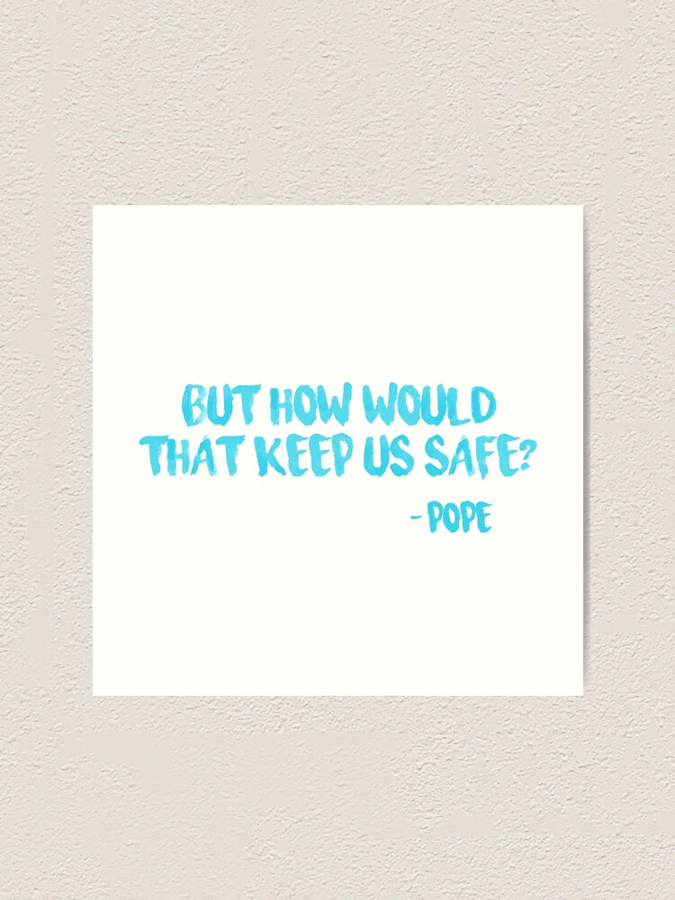 "How Would That Keep Us Safe? Pope Outer Banks Quote" Art Print for