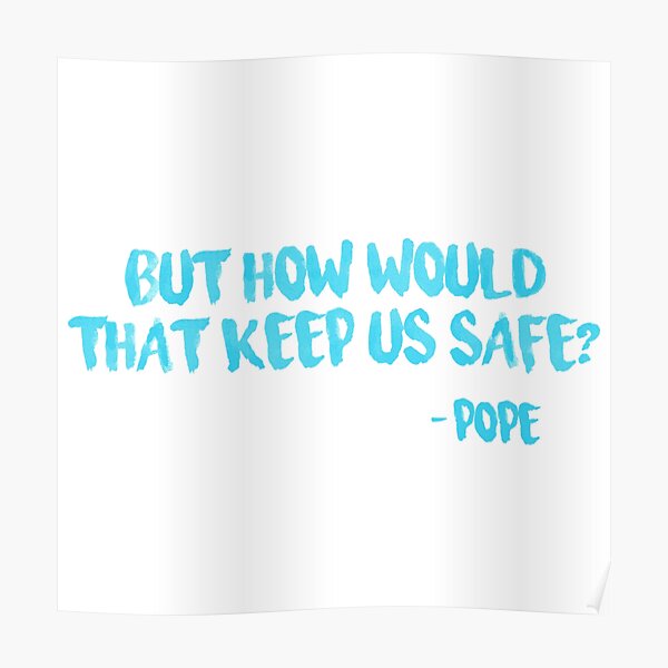 "How Would That Keep Us Safe? Pope Outer Banks Quote" Poster for Sale