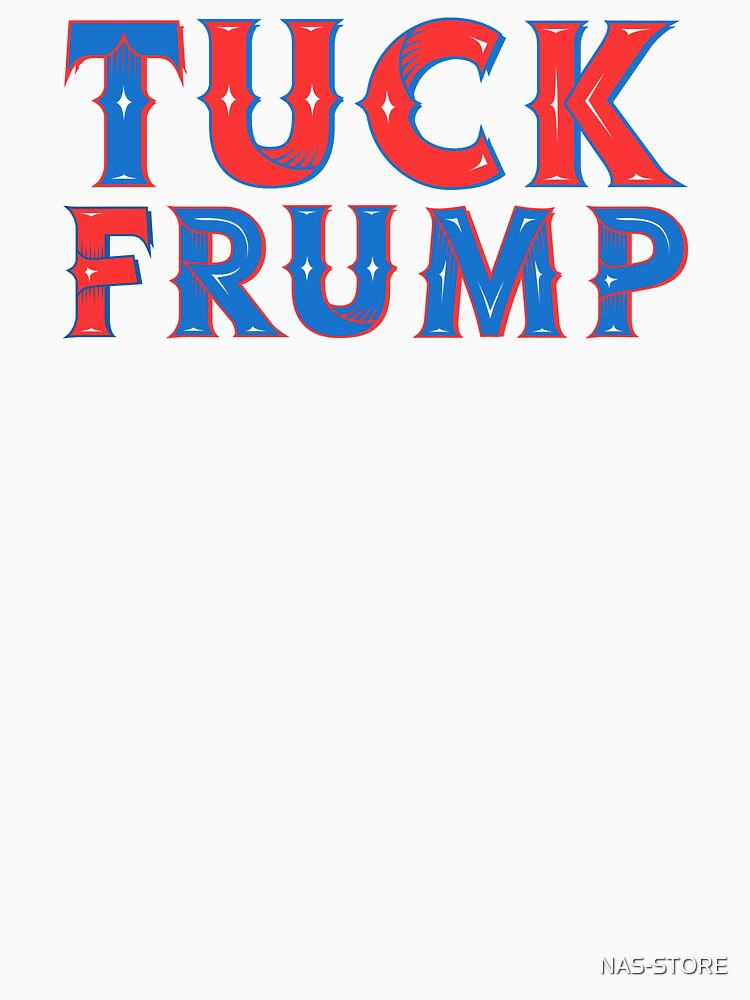 Tuck Frump T Shirt For Sale By Nas Store Redbubble Tuck Frump T Shirts Tuck T Shirts 