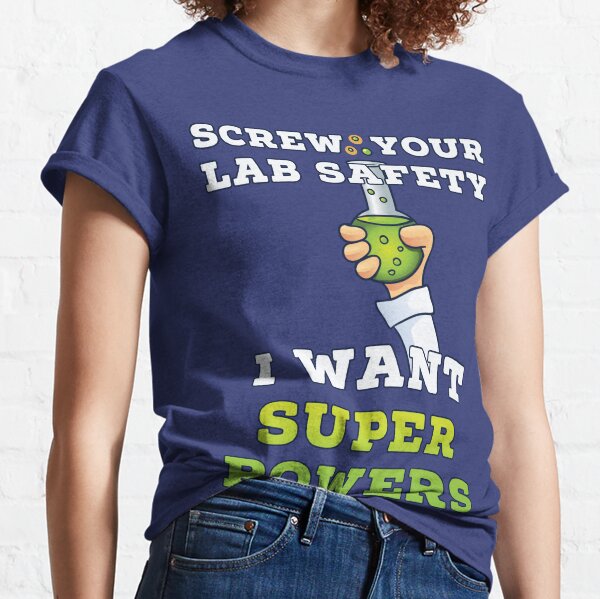 Screw Your Lab Safety I Want Super Powers T Shirt Classic T-Shirt