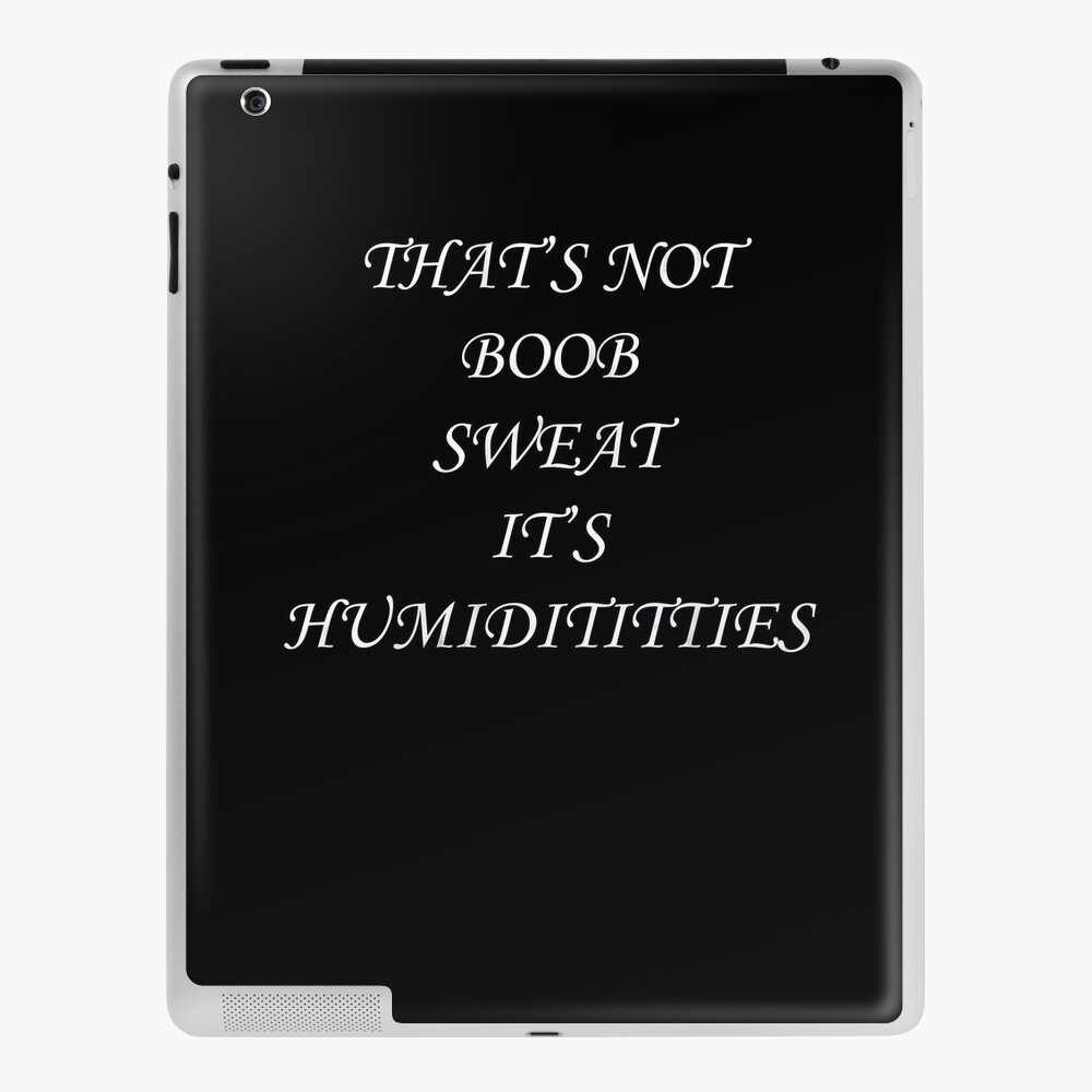 Funny Quote: That's Not Boob Sweat It's Humidititties, Funny Saying Women  Shirts & Gifts iPad Case & Skin for Sale by tamdevo1