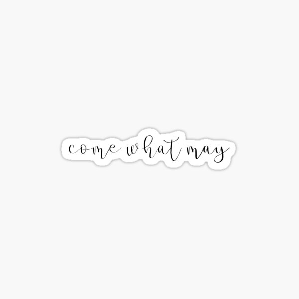 Come What May Quote  Sticker