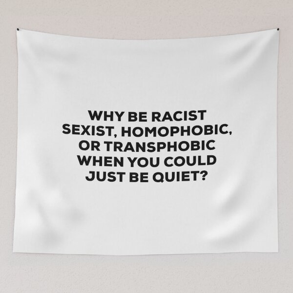 Item preview, Why Be Racist Sexist Homophobic or Transphobic When You Could Just Be Quiet designed and sold by ambaart.