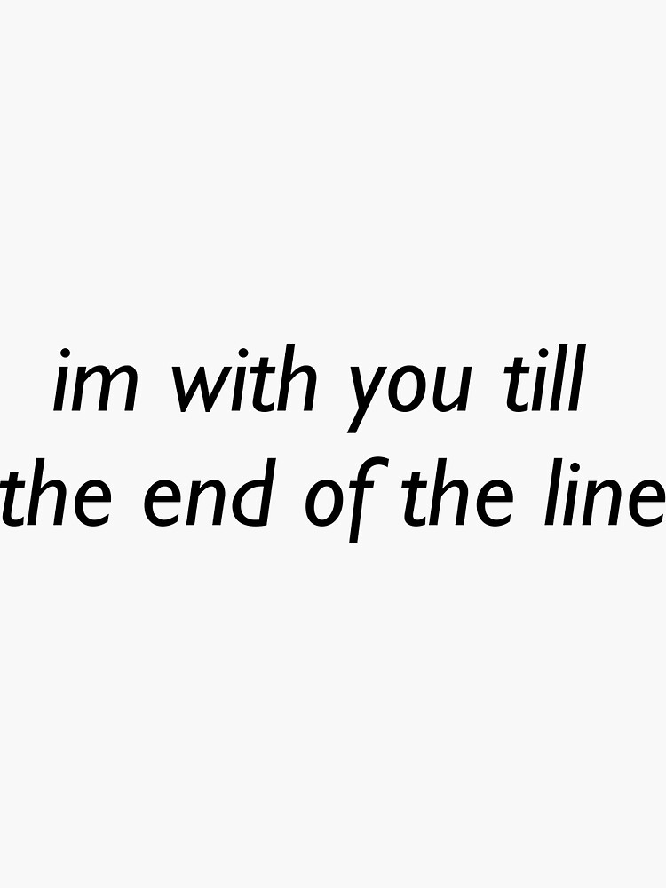 ""im with you till the end of the line"" Sticker for Sale by