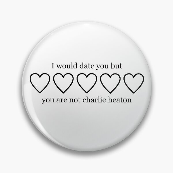 Item preview, I WOULD DATE YOU BUT YOU ARE NOT CHARLIE HEATON  designed and sold by localfandoms.