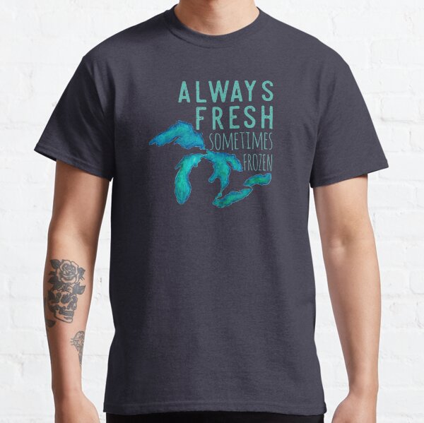 Great Lakes Always Fresh, Sometimes Frozen Classic T-Shirt