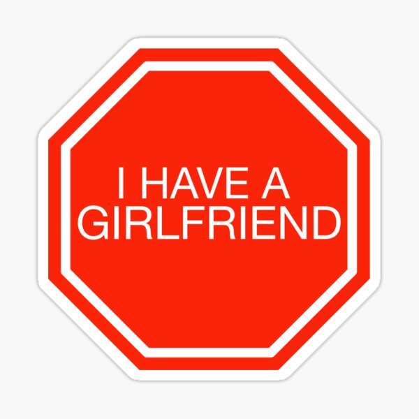 STOP: I have a girlfriend Sticker