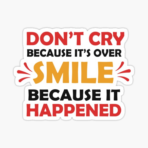 Don't Cry Because It's Over Sticker