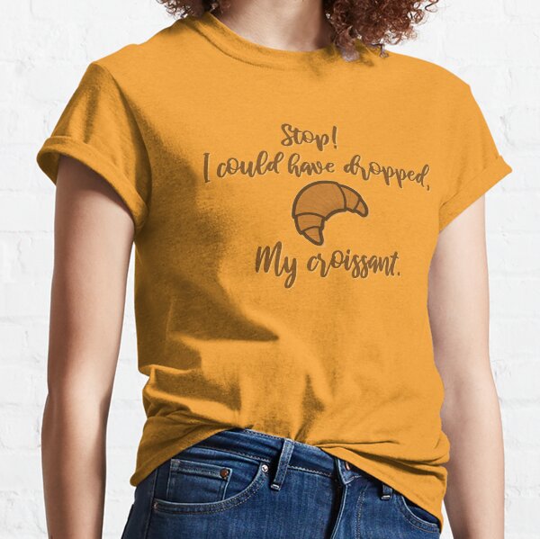 Stop! I could've dropped my croissant! - Vine Design Classic T-Shirt