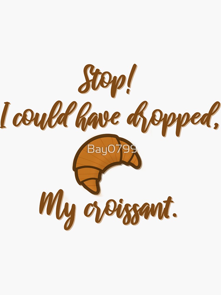 Stop! I could've dropped my croissant! - Vine Design by Bay0799