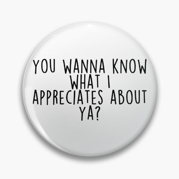 Item preview, You wanna know what I appreciates about ya? designed and sold by caitjflynn.