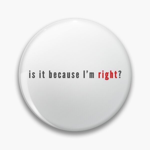 Item preview, is it because I'm right? designed and sold by Val Goretsky.