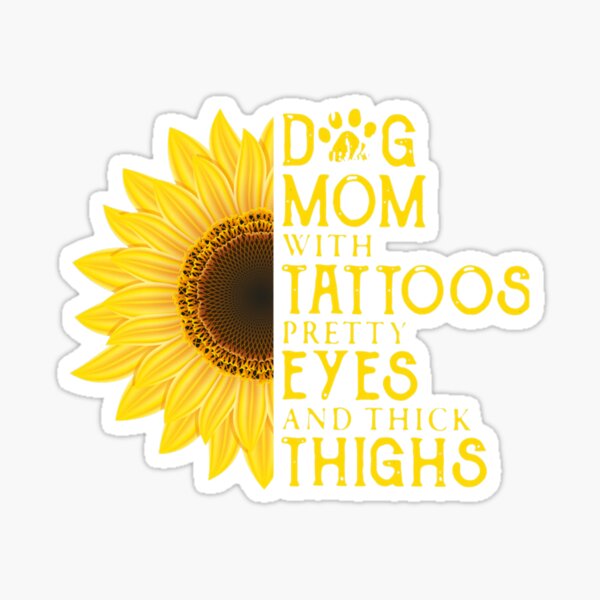 Sunflower Dog Mom With Tattoos Pretty Eyes And Thick Thighs Sticker By Kevinmccarty Redbubble