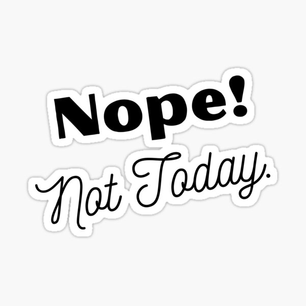 Nope! Not Today Sticker