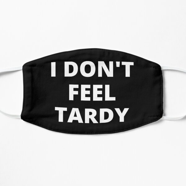 I DON'T FEEL TARDY Mask