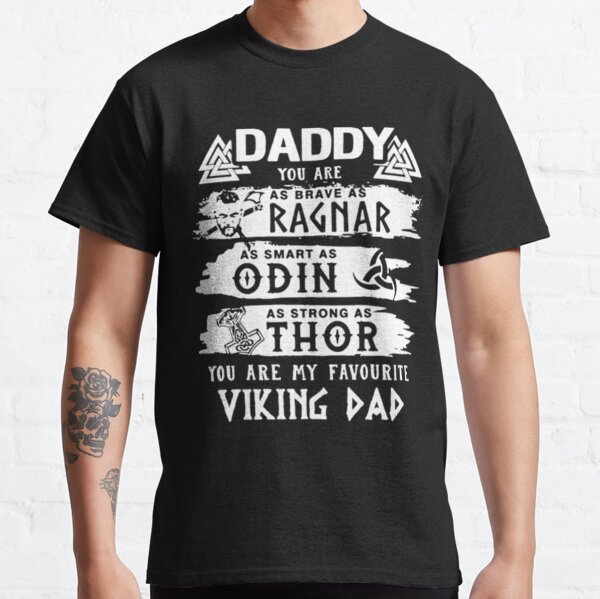 Daddy You Are As Brave As Ragnar As Smart As Odin As Strong As Thor Viking Dad Classic T-Shirt