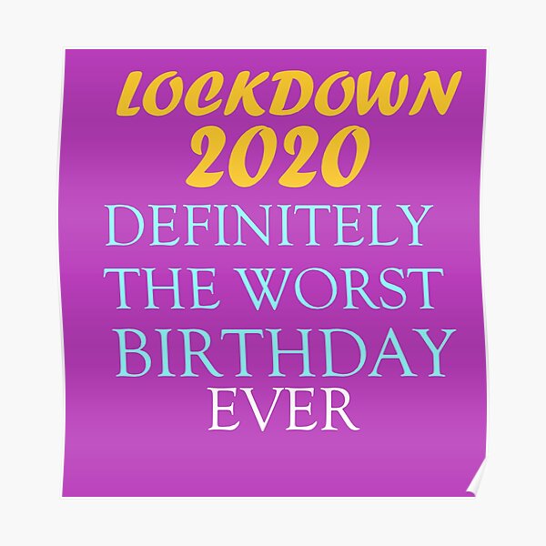 "Lockdown 2020 Worst Birthday" Poster for Sale by Tyanawhite Redbubble