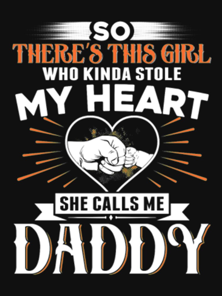 So Theres This Girl Who Kinda Stole My Heart She Call Me Daddy T Shirt For Sale By 