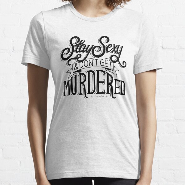 Stay Sexy and Don't Get Murdered Essential T-Shirt