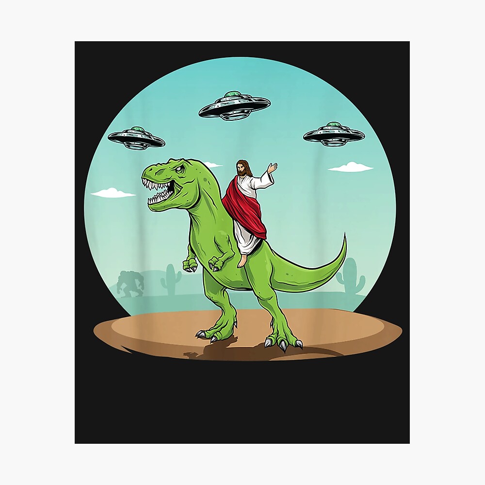 Jesus Riding A Dinosaur Funny Bigfoot Ufo Alien Abduction Poster By Keanikaoao Redbubble