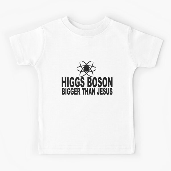 Higgs Boson Bigger Than Jesus Kids T-Shirt