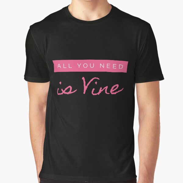 All you need is Vine Graphic T-Shirt