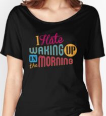 I Hate Waking Up Women's Relaxed Fit T-Shirt