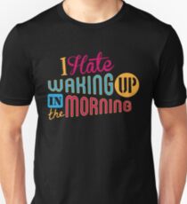 I Hate Waking Up Unisex T-Shirt