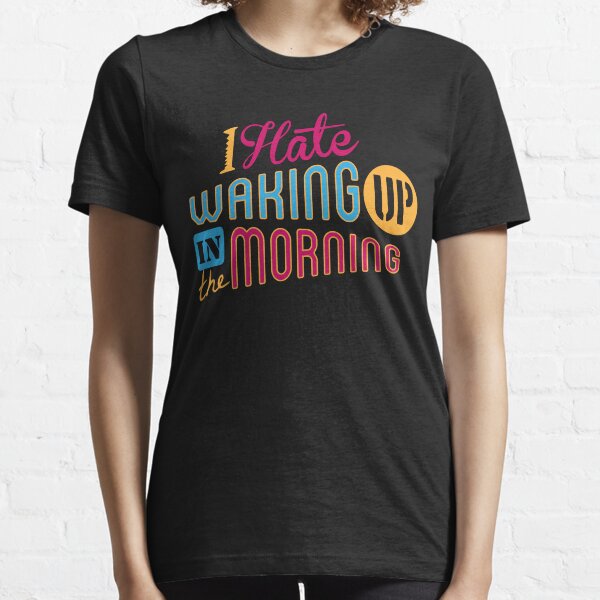 I Hate Waking Up Essential T-Shirt