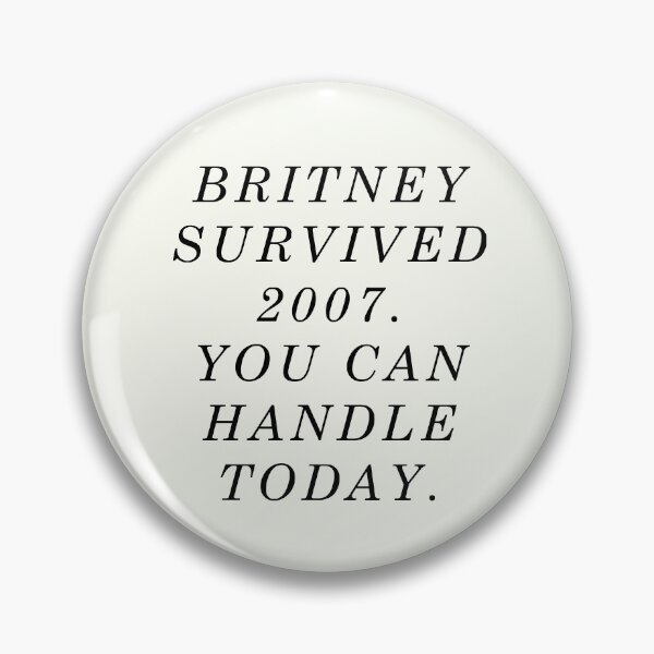 Item preview, Britney survived 2007. You can handle today. designed and sold by monpetitbambino.