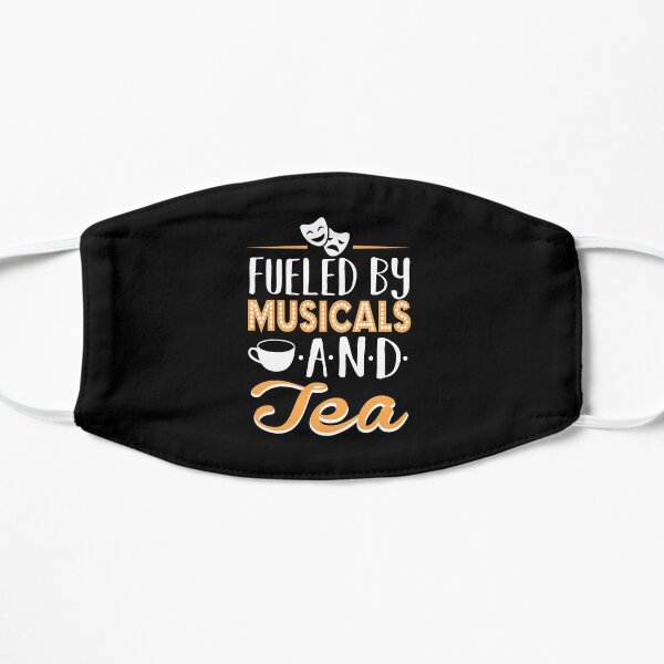Fueled by Musicals and Tea Flat Mask