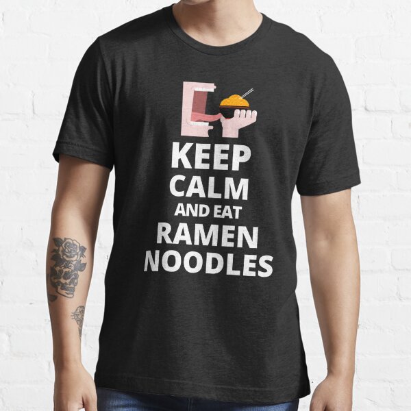 Keep Calm And Eat Ramen Noodles T Shirt For Sale By Rkparmar Redbubble Ramen Food T Shirts