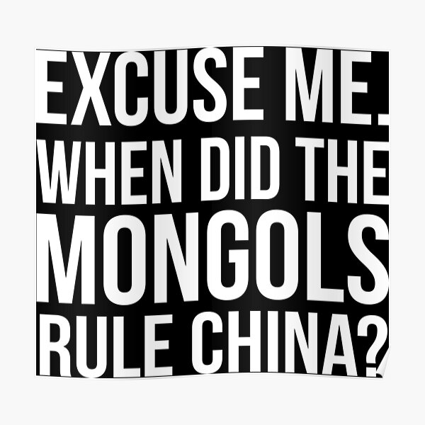 Excuse me. When did the Mongols rule China? Conversation Quote Poster
