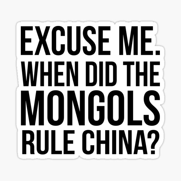 Excuse me. When did the Mongols rule China? Conversation Quote Sticker