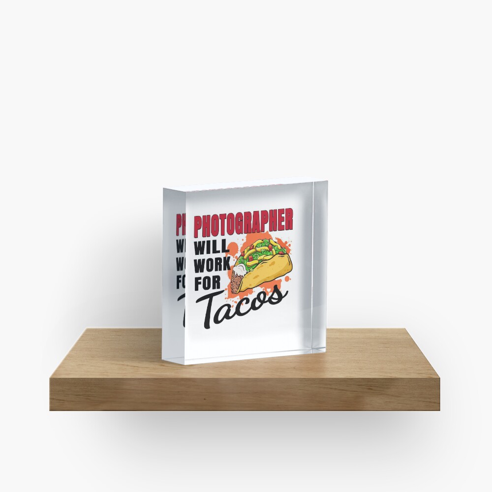 Photographer Will Work For Tacos Acrylic Block