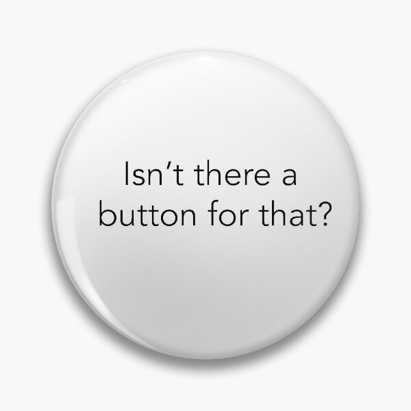 Isn't There A Button For That Pin