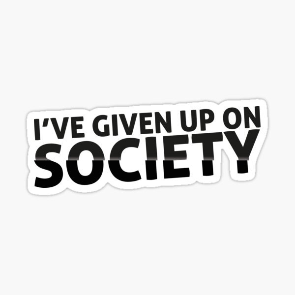 given-up-on-society-sticker-by-borderland-redbubble