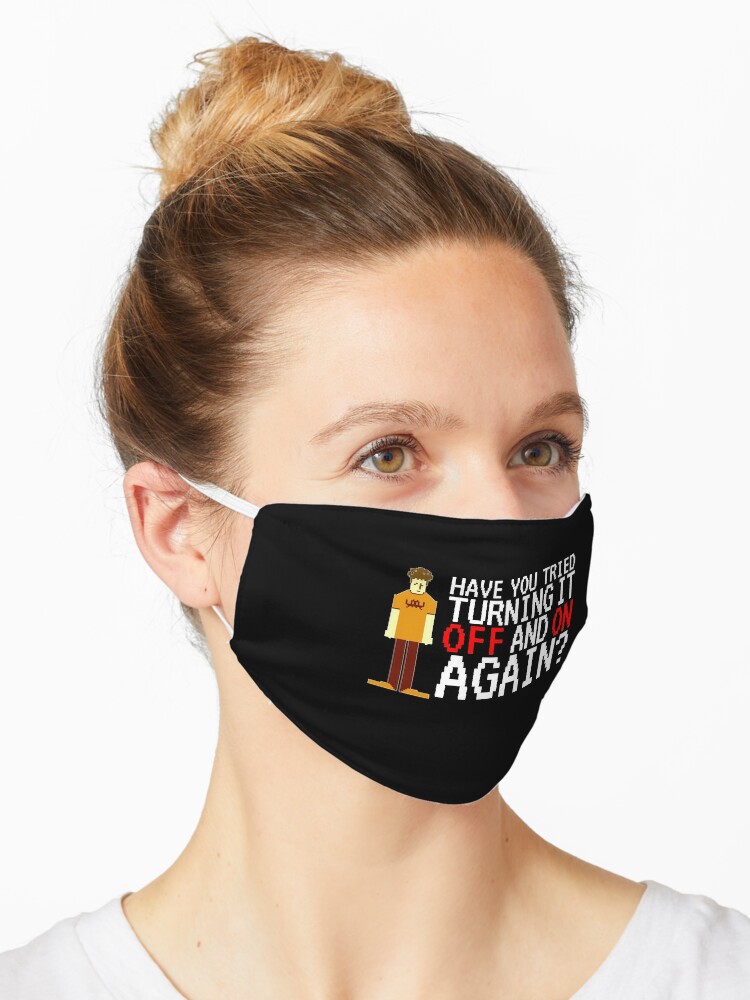 It Crowd Have You Tried Turning It Off And On Again Mask By Pinkplatypus Redbubble