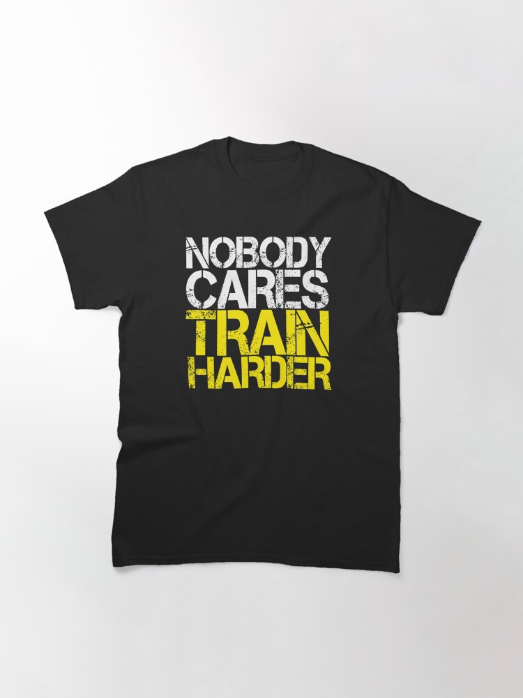 nobody cares train harder shirt