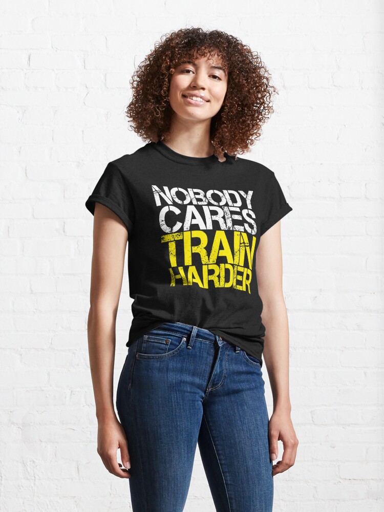 nobody cares train harder shirt