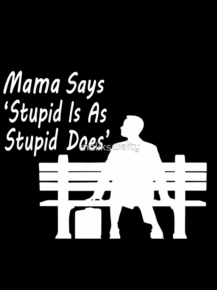 Mama Says : " Stupid is as stupid Does" by maliksweity