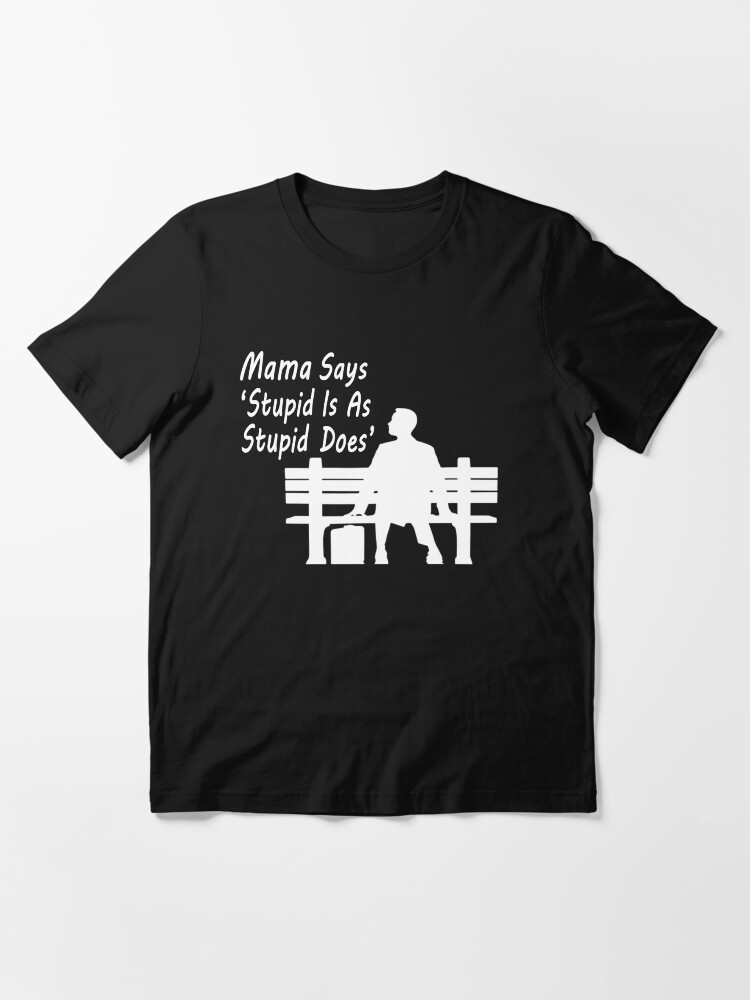 Mama Says Stupid Is As Stupid Does Mama Says : " Stupid Is As Stupid Does"" T-Shirt By Maliksweity | Redbubble