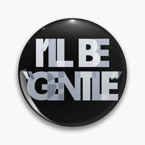 I'll be "Gentle" Pin