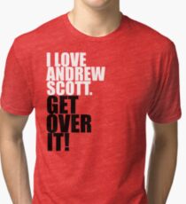 I love Andrew Scott. Get over it! Tri-blend T-Shirt