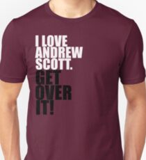 I love Andrew Scott. Get over it! Unisex T-Shirt