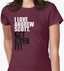I love Andrew Scott. Get over it! Women's Fitted T-Shirt